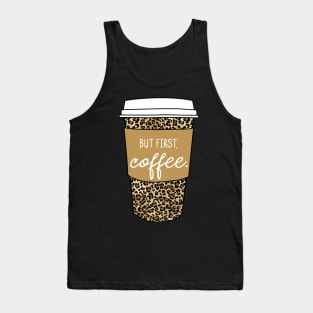 But First Coffee. - Animal Print Leopard Savage Wild Safari - Beige Tank Top